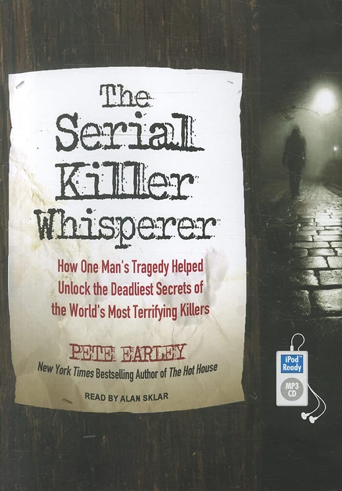 The Serial Killer Whisperer: How One Man's Tragedy Helped Unlock the Deadliest Secrets of the World's Most Terrifying Killers Politics & Society