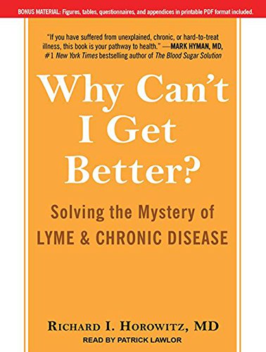 Why Can't I Get Better?: Solving the Mystery of Lyme and Chronic Disease Medicine