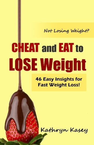 Not Losing Weight? CHEAT and EAT to Lose Weight: 46 Easy Insights for Fast Weight Loss! Health, Nutrition & Fitness