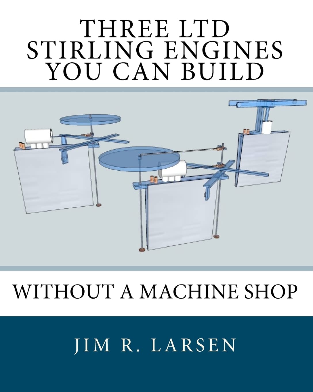 Three LTD Stirling Engines You Can Build Without a Machine Shop: An Illustrated Guide Business & Technology
