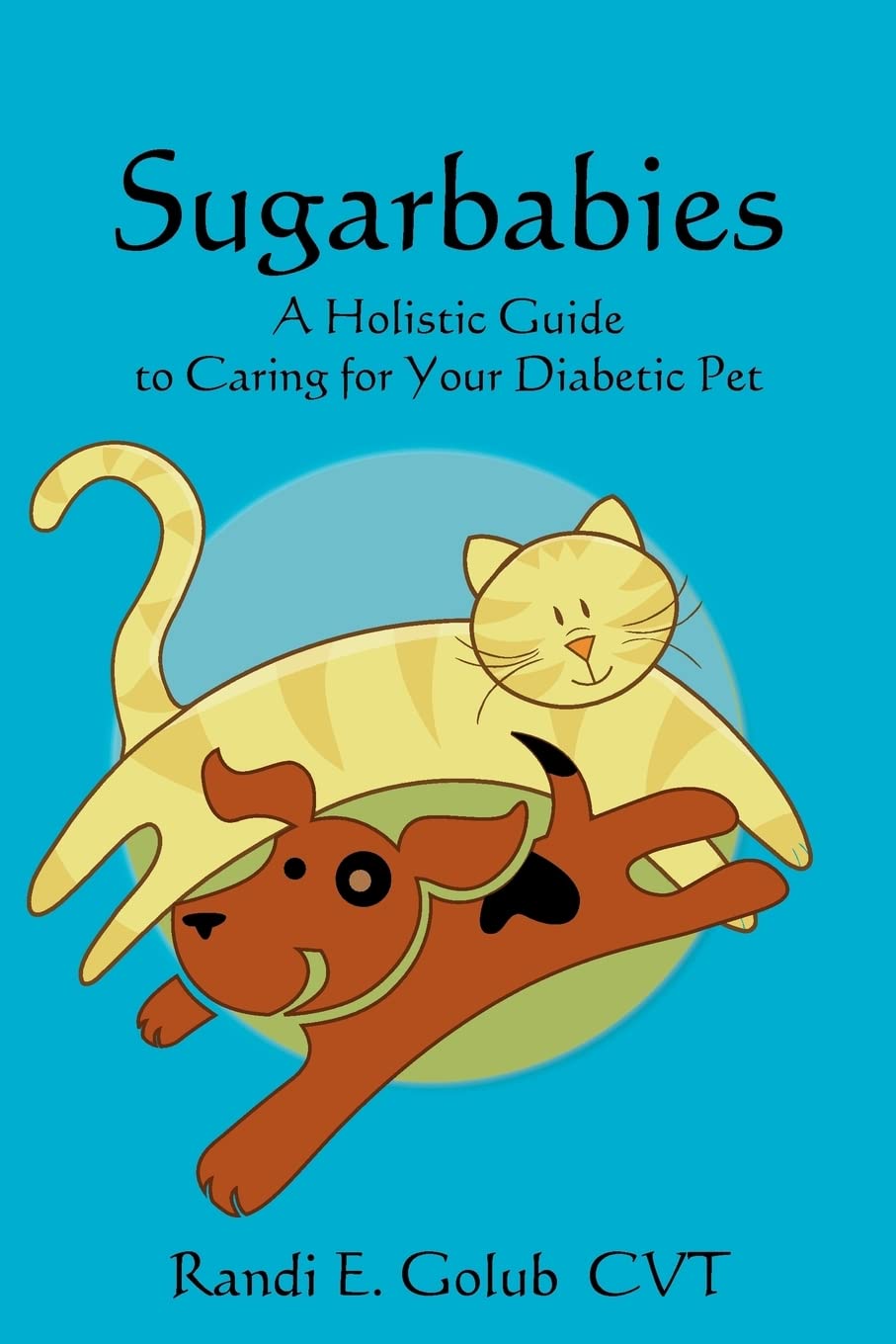 Sugarbabies: A Holistic Guide to Caring for Your Diabetic Pet Pets