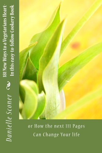181 New Ways to a Vegetarians Heart- In this easy-to-follow Cookery Book: How the next 111 Pages Can Change Your life Cooking & Enjoying