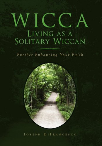 Wicca - Living As a Solitary Wiccan: Further Enhancing Your Faith Religion & Esotericism