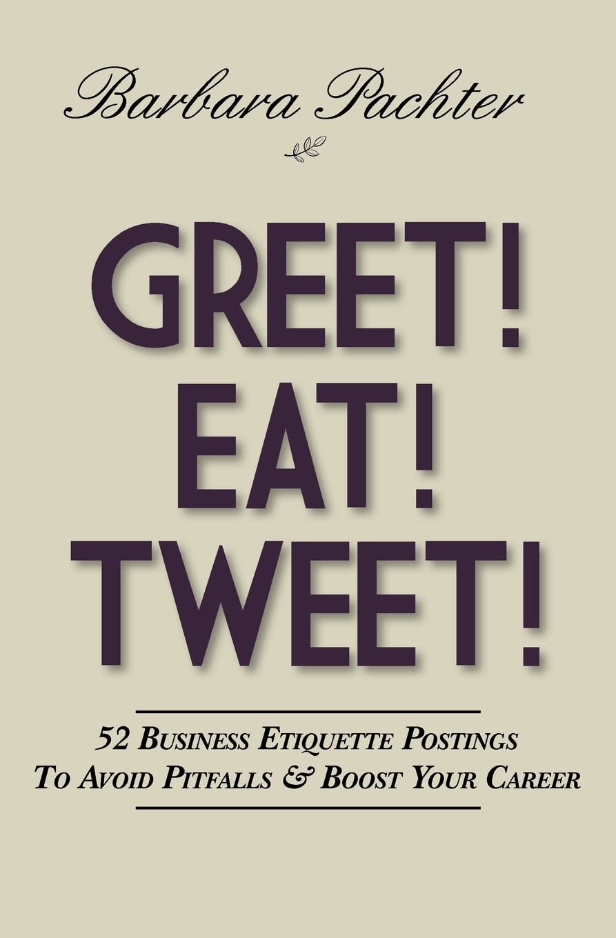 Greet! Eat! Tweet!: 52 Business Etiquette Postings To Avoid Pitfalls and Boost Your Career Business, Finance & Career