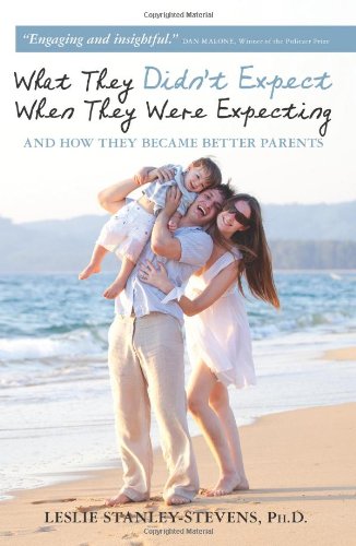What They Didn't Expect When They Were Expecting: And How They Became Better Parents Partnership & Love
