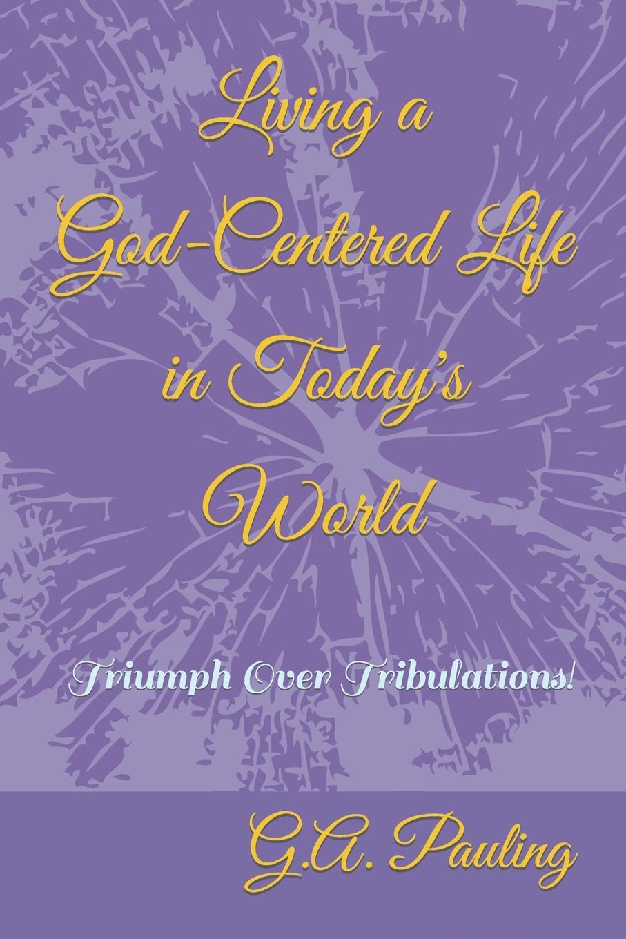 Living a God-Centered Life in Today's World: Triumph Over Tribulations! Religion & Esotericism