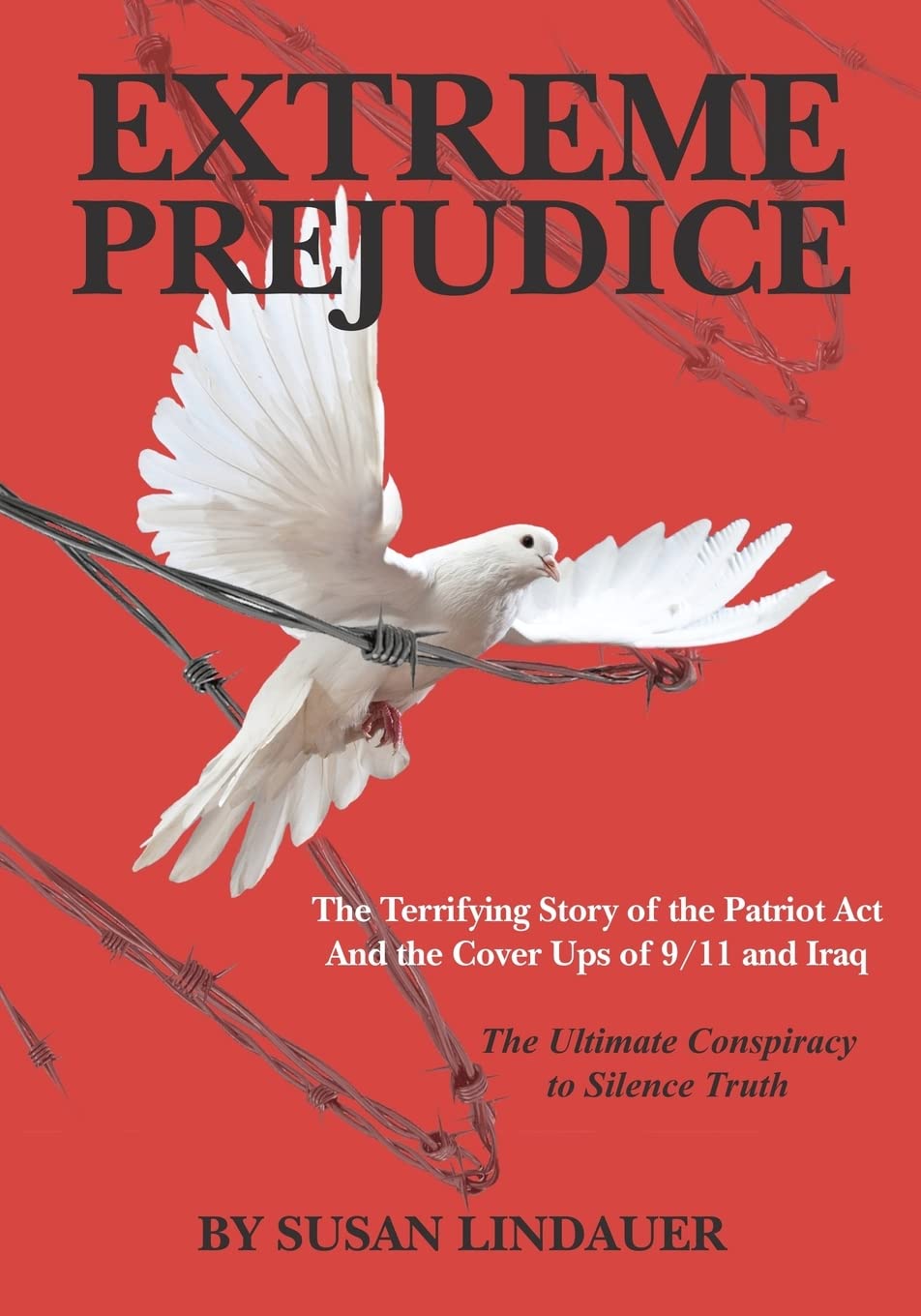 Extreme Prejudice: The Terrifying Story of the Patriot Act and the Cover Ups of 9/11 and Iraq: The Terrifying Story of the Patriot ACT and the Cover ... The Ultimate Conspiracy to Silence Truth Social Sciences
