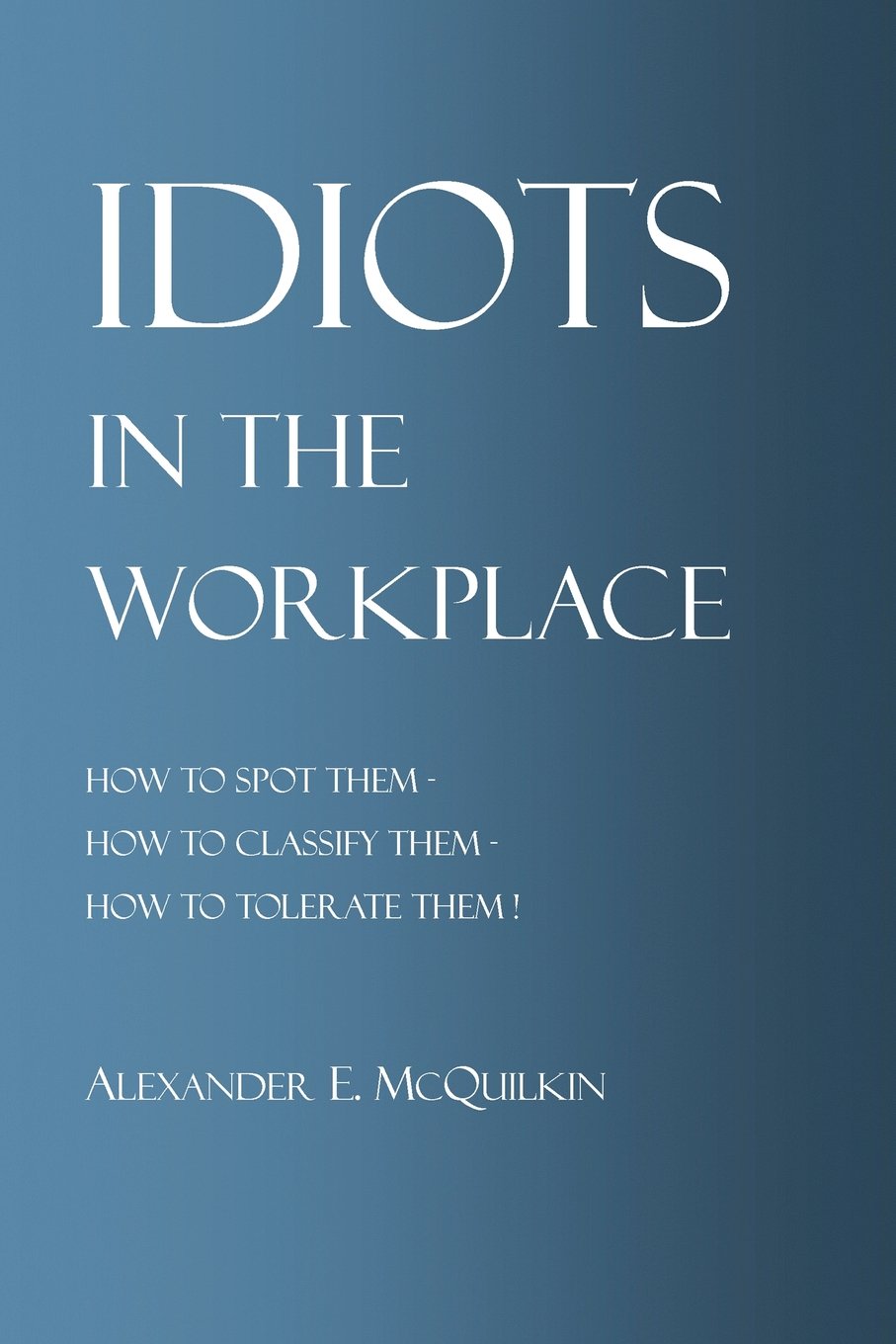 Idiots In The Workplace: How to Spot Them - How to Classify Them - How to Tolerate Them Lifestyle
