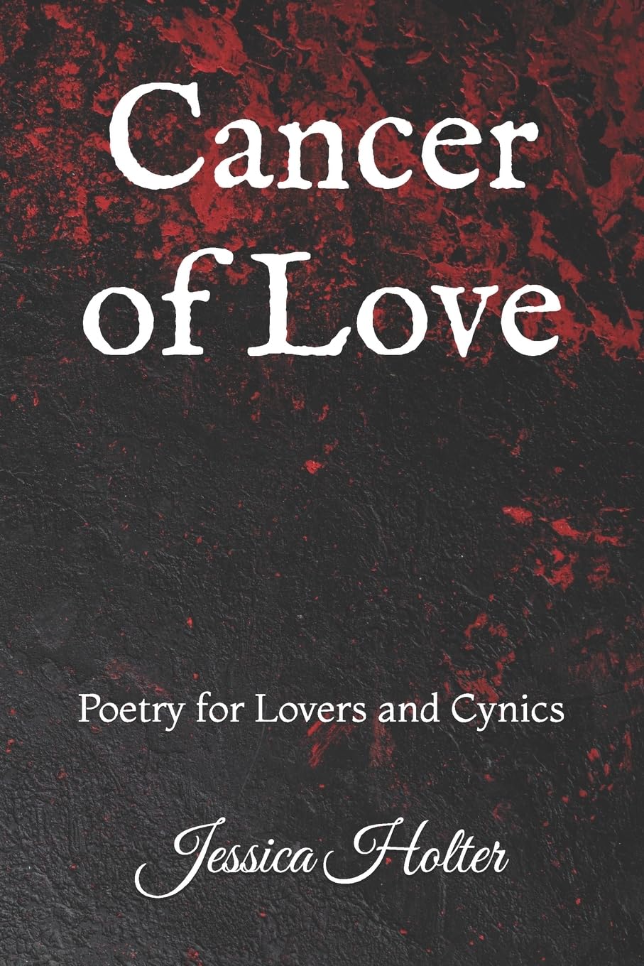 Cancer of Love: Poetry for Lovers and Cynics Poetry