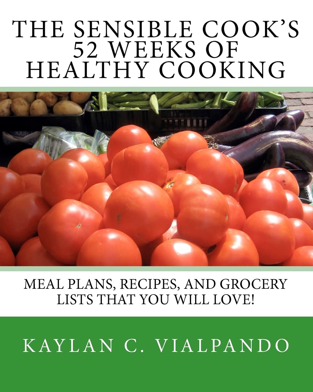The Sensible Cook's 52 Weeks of Healthy Cooking: Meal Plans, Recipes, and Grocery Lists That You Will Love! Health, Nutrition & Fitness
