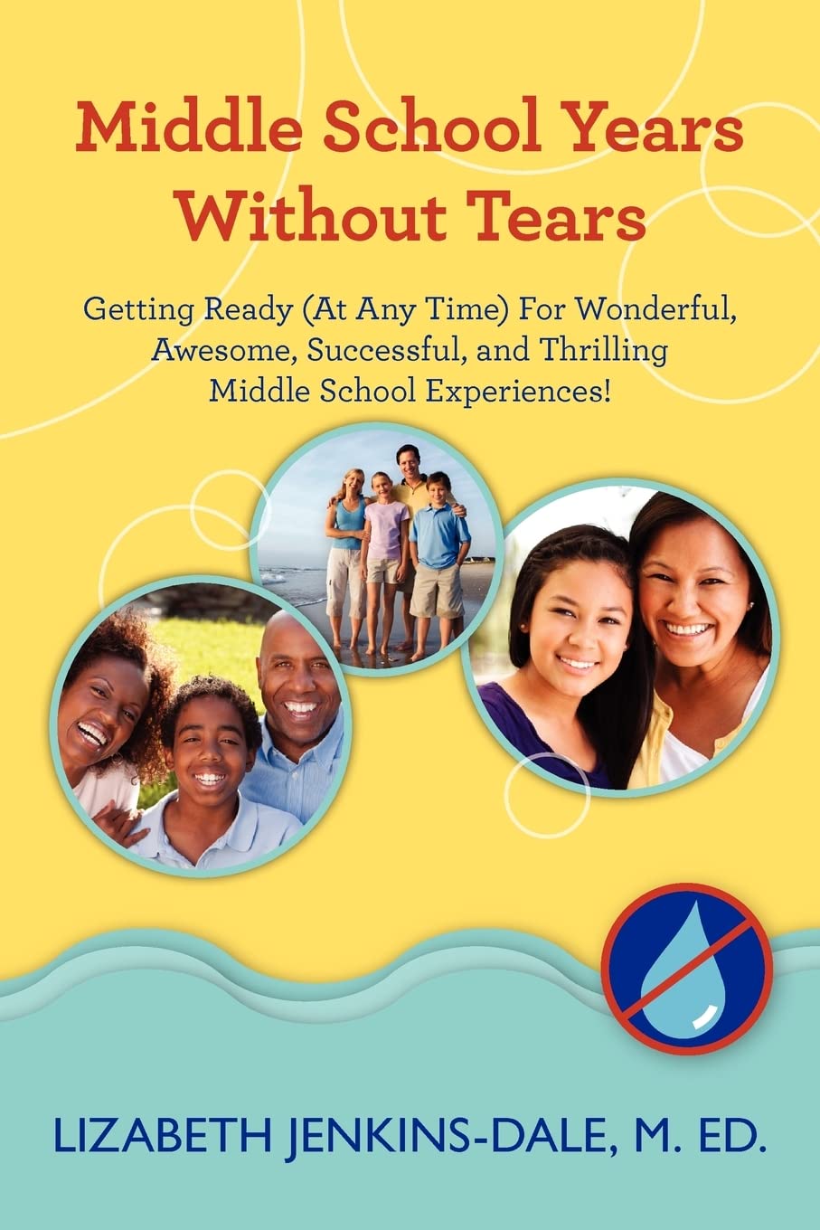 Middle School Years Without Tears: Getting Ready (At Any Time) For Wonderful, Awesome, Successful, and Thrilling Middle School Experiences! Parents & Children
