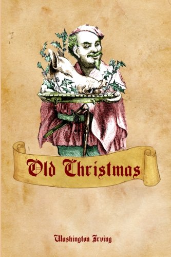 Old Christmas: Washington Irving's Tale of An Old-Fashioned Christmas (Timeless Classic Books) Books