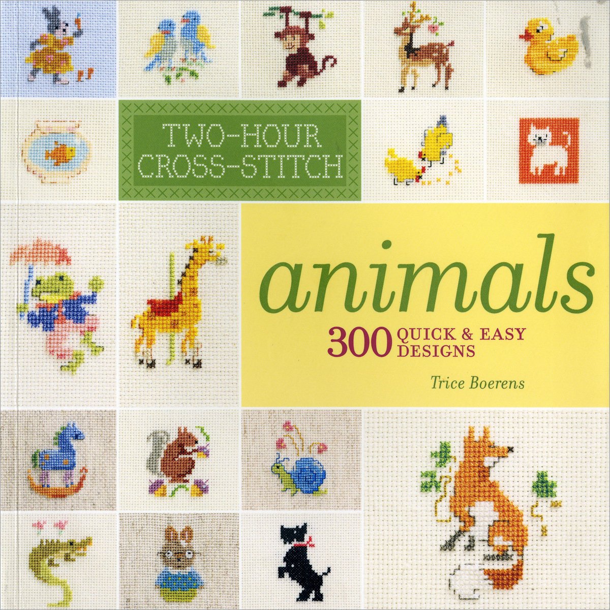 Two-Hour Cross-Stitch: Animals: 300 Quick & Easy Designs Hobbies & Crafts