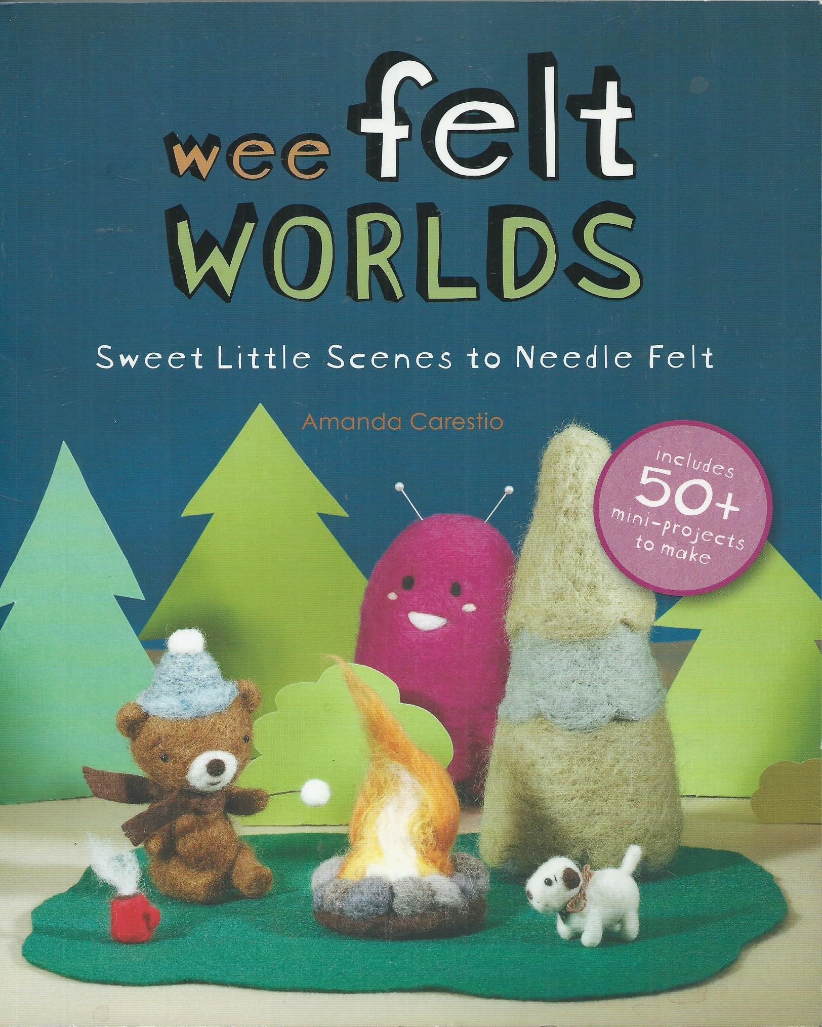 Wee Felt Worlds: Sweet Little Scenes to Needle Felt book