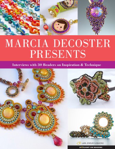 Marcia Decoster Presents: Interviews with 30 Beaders on Inspiration and Technique: Interviews with 30 Beaders on Inspiration & Technique (Spotlight on Beading) Hobbies & Crafts