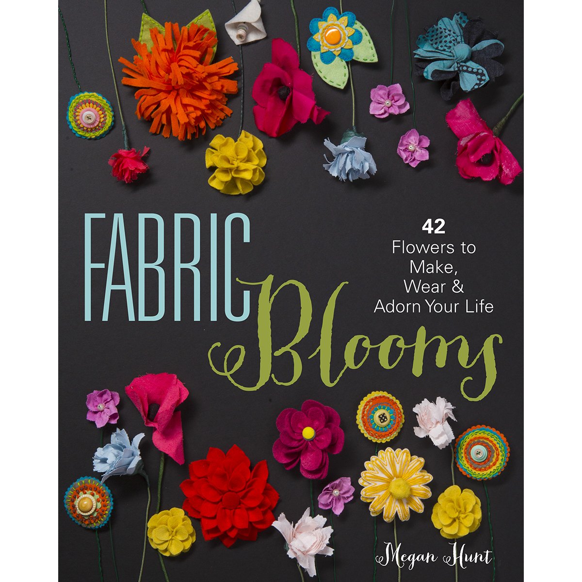 Fabric Blooms: 42 Flowers to Make, Wear & Adorn Your Life book