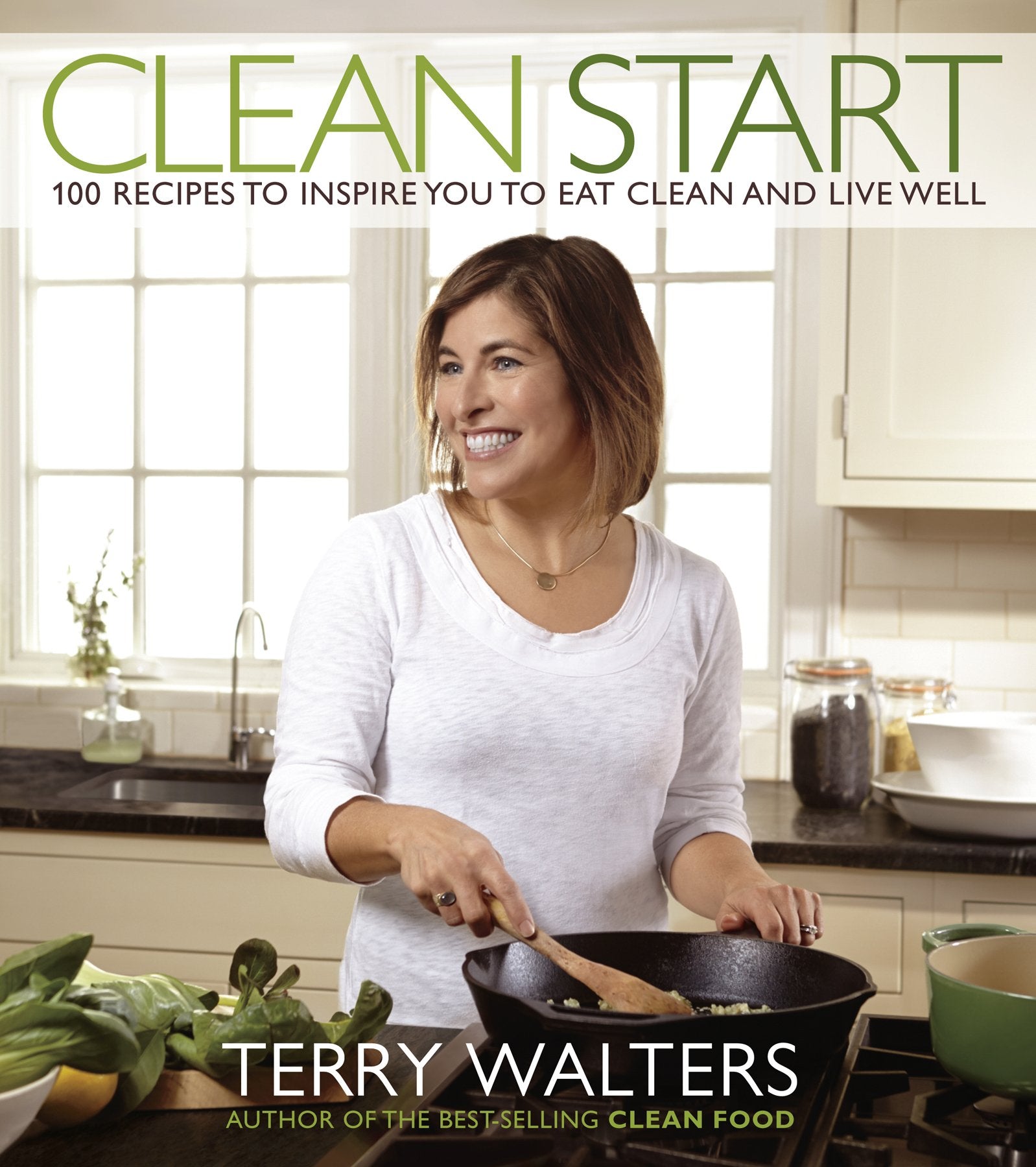 Clean Start: 100 Recipes to Inspire You to Eat Clean and Live Well Cooking & Enjoying