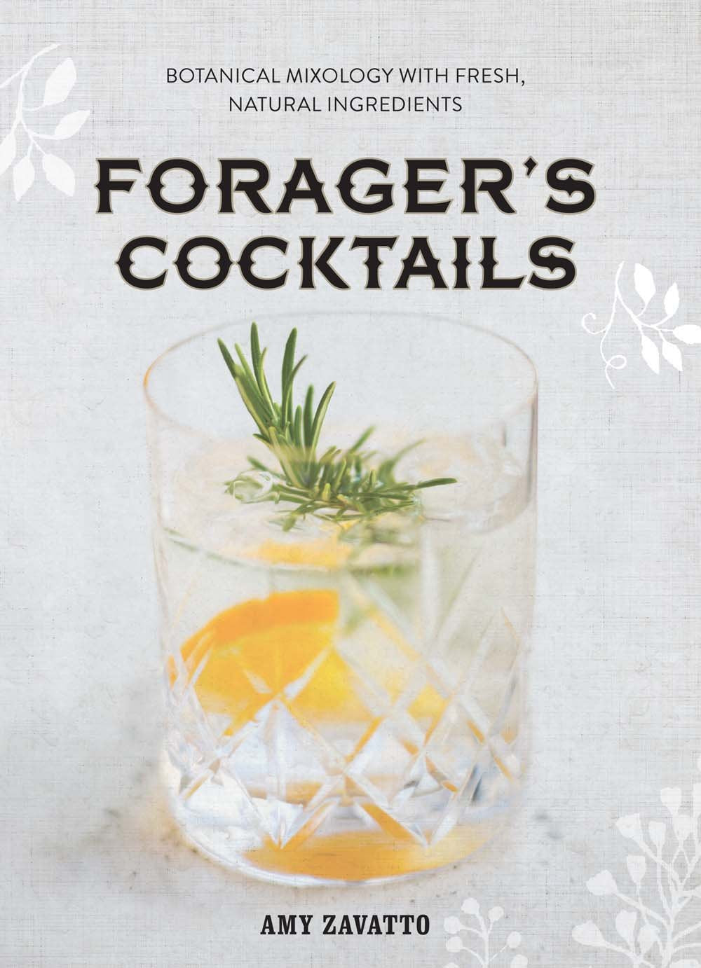 Forager's Cocktails: Botanical Mixology With Fresh, Natural Ingredients book
