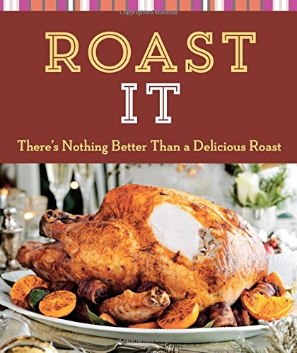 Roast It: There's Nothing Better Than a Delicious Roast (Cook Me!) Cooking & Enjoying