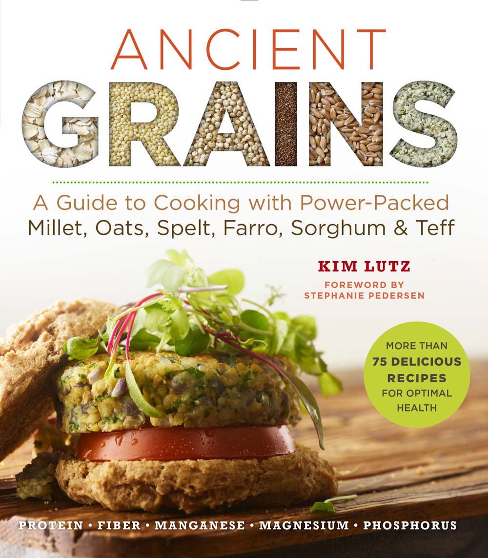Ancient Grains: A Guide to Cooking with Power-Packed Millet, Oats, Spelt, Farro, Sorghum & Teff book