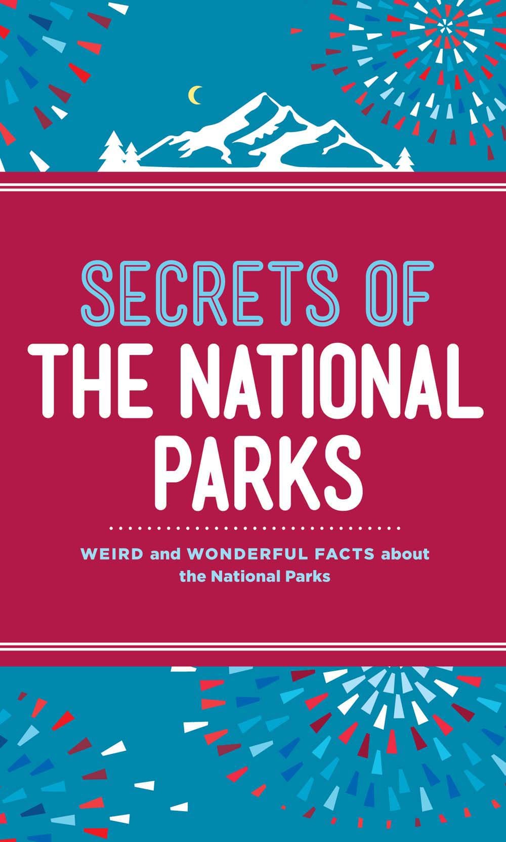 Secrets of the National Parks: Weird and Wonderful Facts about America's Natural Wonders Non-fiction