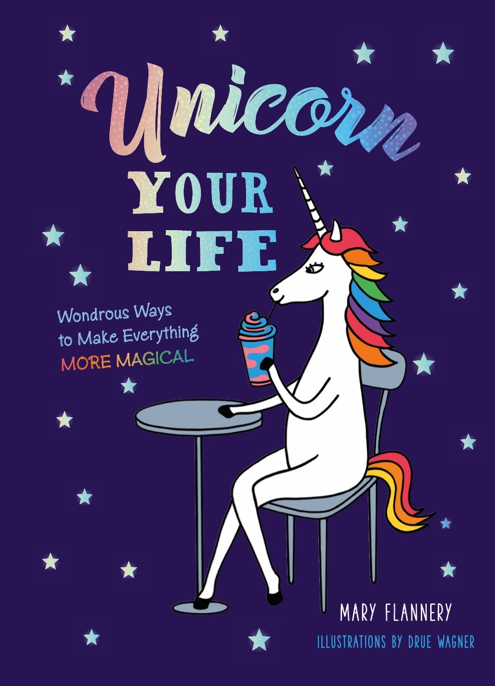 Unicorn Your Life: Wondrous Ways to Make Everything More Magical Leisure, Home & Garden
