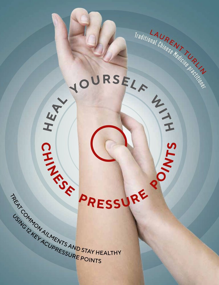 Heal Yourself with Chinese Pressure Points: Treat Common Ailments and Stay Healthy Using 12 Key Acupressure Points Learning & Reference