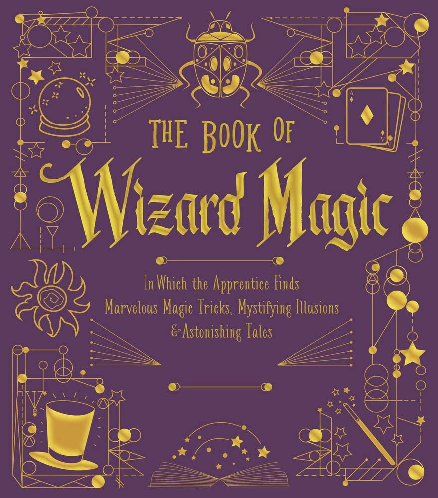 The Book of Wizard Magic: In Which the Apprentice Finds Marvelous Magic Tricks, Mystifying Illusions & Astonishing Tales book