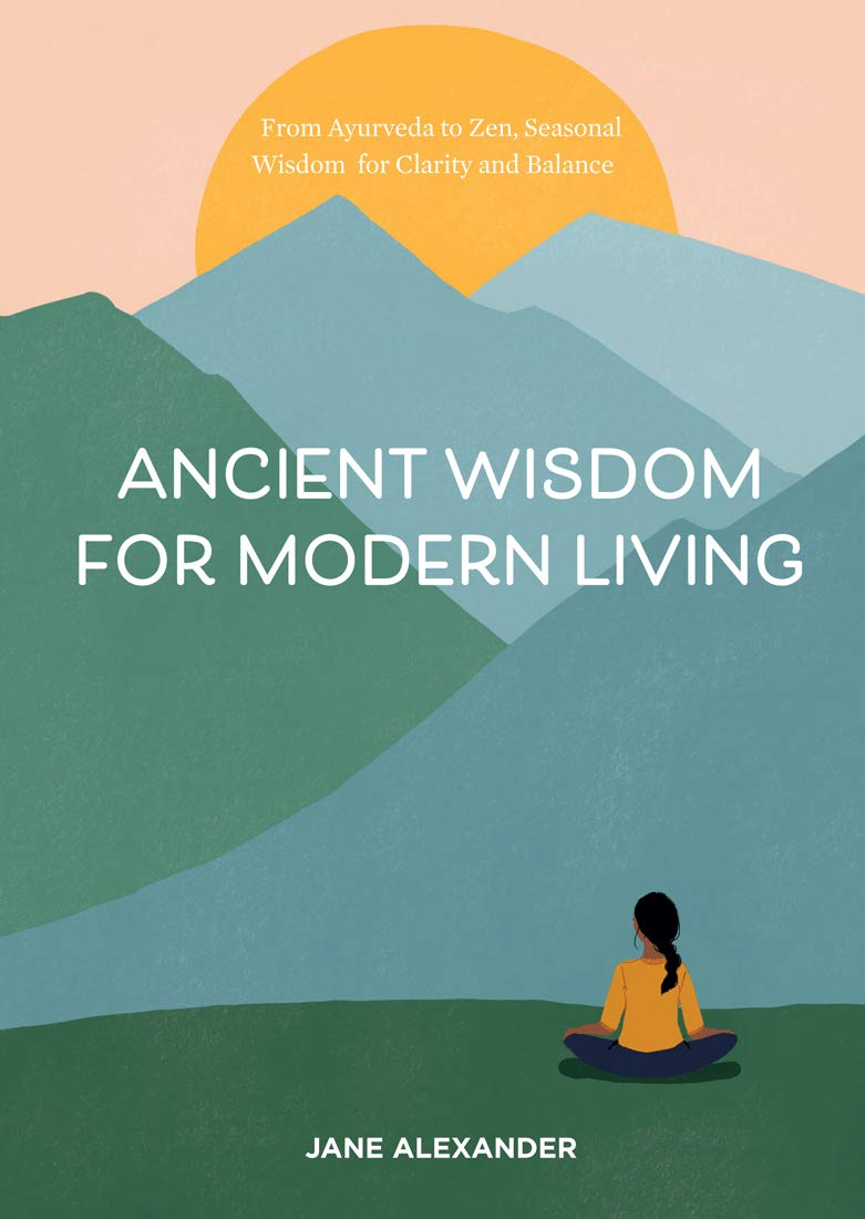 Ancient Wisdom for Modern Living: From Ayurveda to Zen, Seasonal Wisdom for Clarity and Balance Health, Nutrition & Fitness