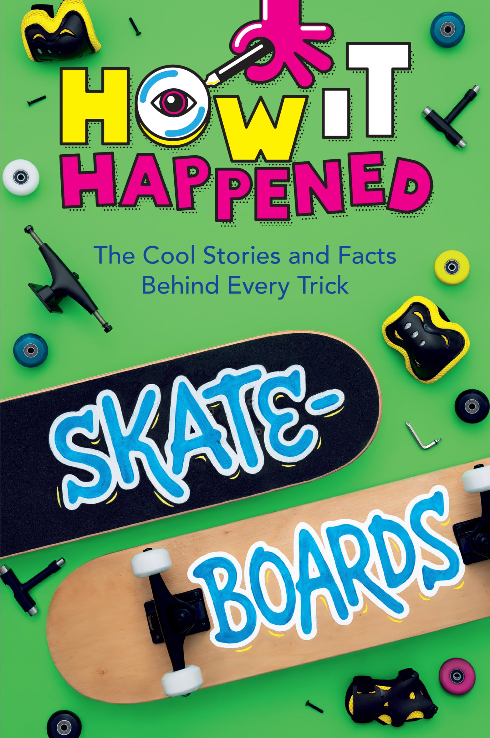 How It Happened! Skateboards: The Cool Stories and Facts Behind Every Trick Leisure & Fun