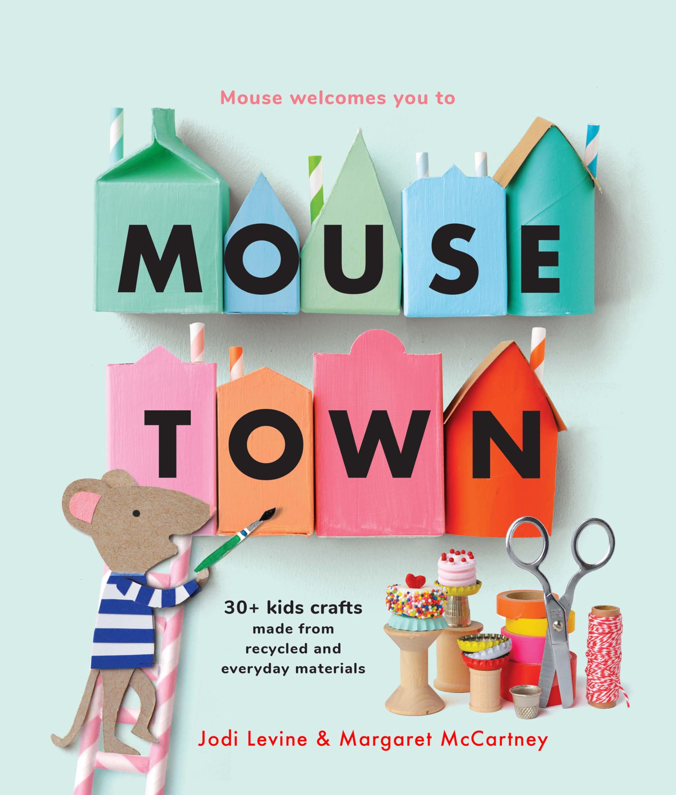 Mousetown: 30+ Kids Crafts Made from Recycled and Everyday Materials Non-fiction