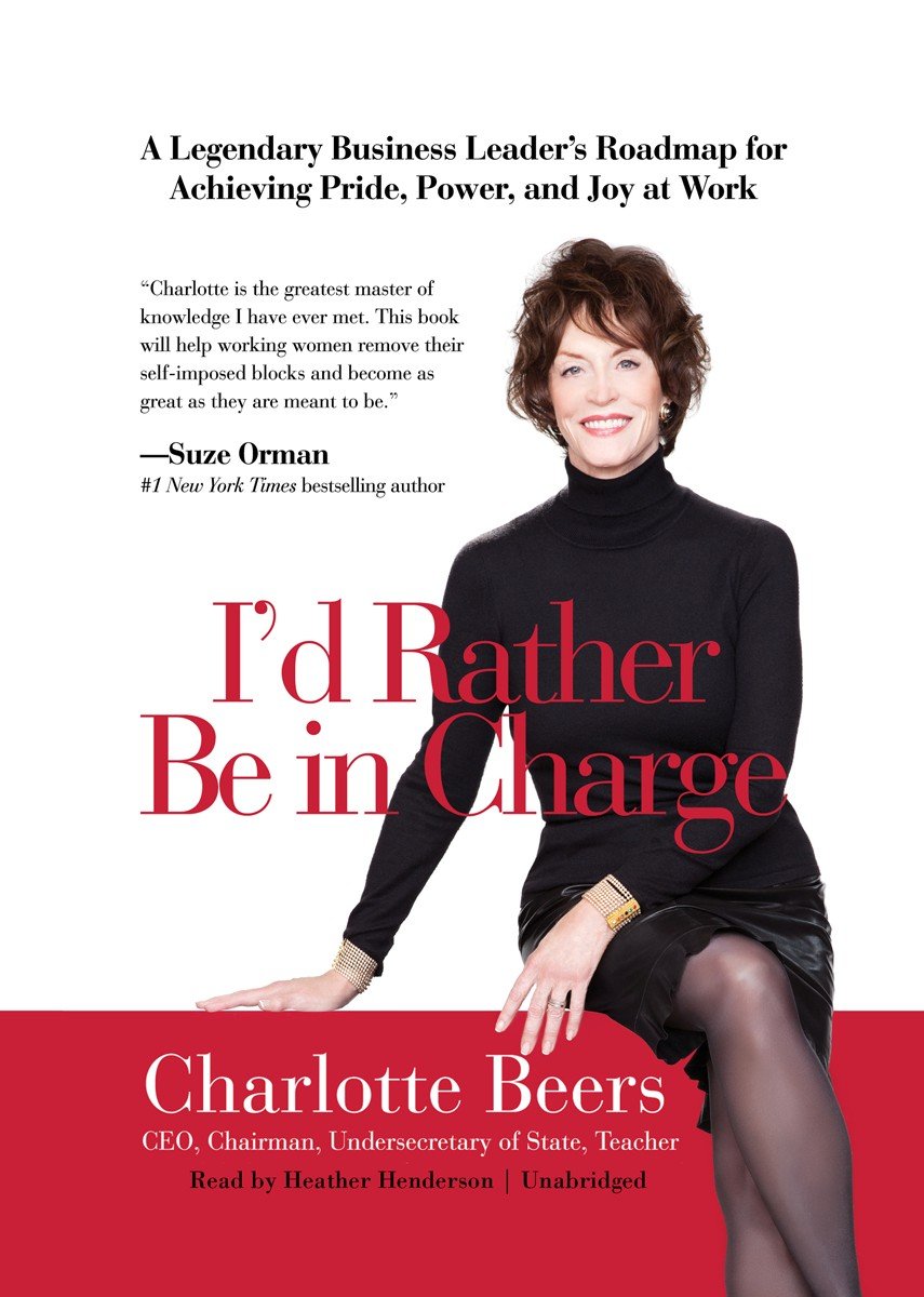 I'd Rather Be in Charge: A Legendary Business Leader's Roadmap for Achieving Pride, Power, and Joy at Work Library Edition Business, Finance & Career