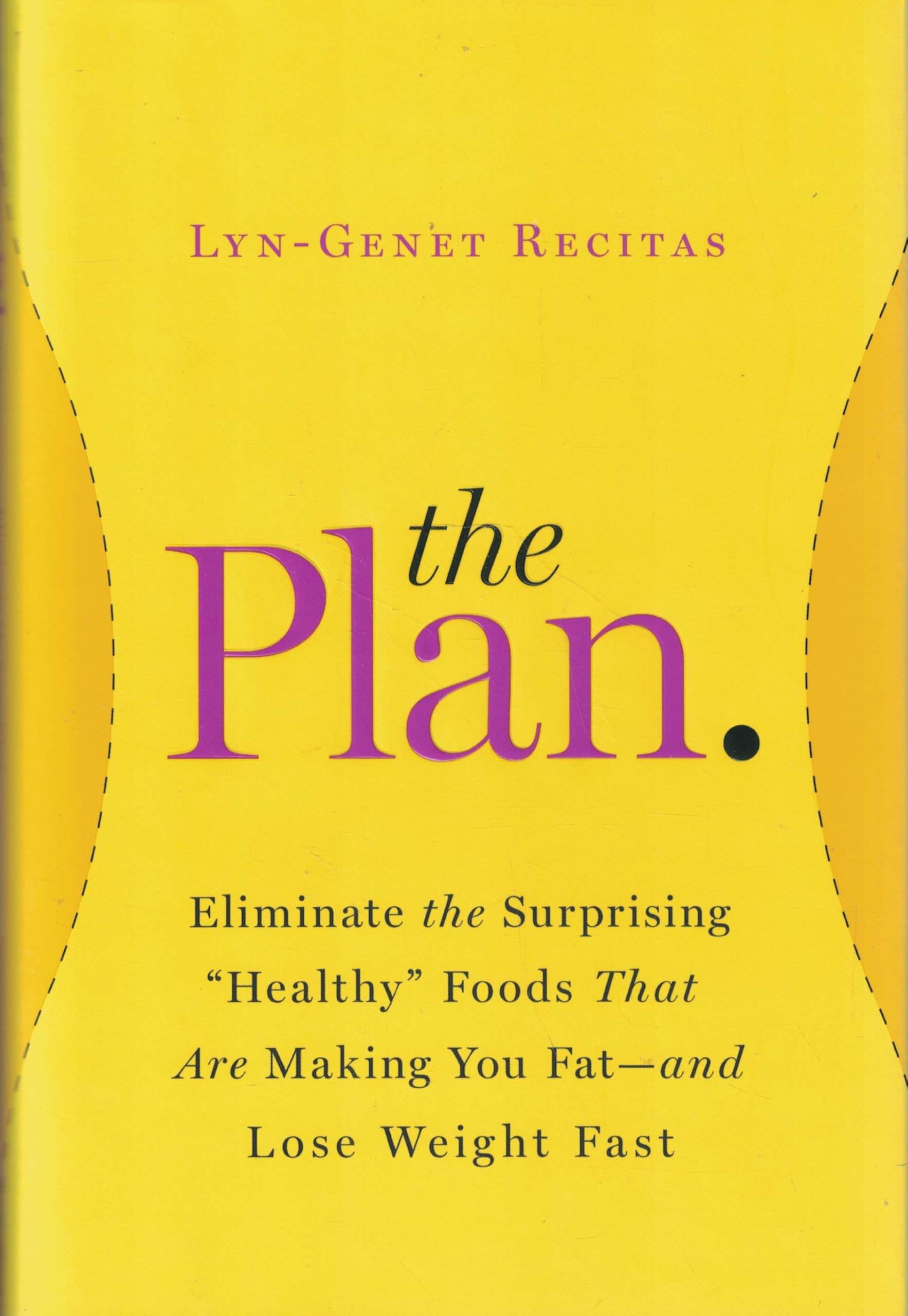 The Plan: Eliminate the Surprising "Healthy" Foods That Are Making You Fat--and Lose Weight Fast Health, Nutrition & Fitness