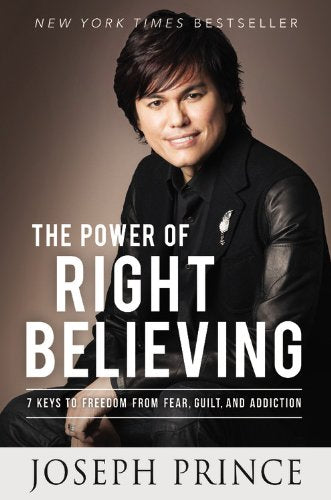 The Power of Right Believing: 7 Keys to Freedom from Fear, Guilt, and Addiction Religion & Esotericism