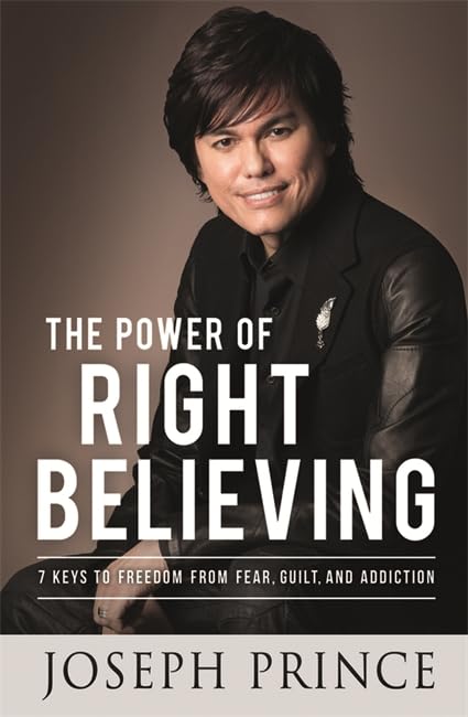 The Power of Right Believing: 7 Keys to Freedom from Fear, Guilt, and Addiction Religion & Esotericism