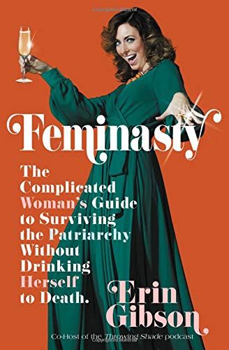 Feminasty: The Complicated Woman's Guide to Surviving the Patriarchy Without Drinking Herself to Death Books
