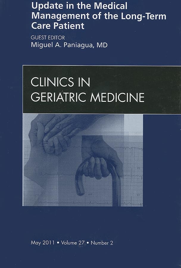 Update in the Medical Management of the Long Term Care Patient, An Issue of Clinics in Geriatric Medicine (Volume 27-2) (The Clinics: Internal Medicine, Volume 27-2) Medicine