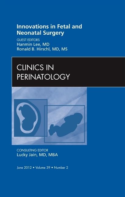 Innovations in Fetal and Neonatal Surgery, An Issue of Clinics in Perinatology (Volume 39-2) (The Clinics: Internal Medicine, Volume 39-2) Medicine