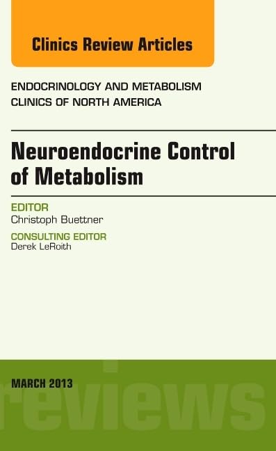 Neuroendocrine Control of Metabolism, An Issue of Endocrinology and Metabolism Clinics (Volume 42-1) (The Clinics: Internal Medicine, Volume 42-1, Band 42) Medicine