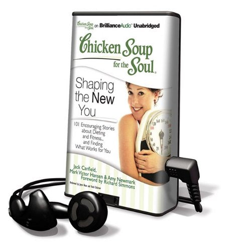 Shaping the New You: 101 Encouraging Stories About Dieting and Fitness...and Finding What Works for You (Chicken Soup for the Soul) Health, Nutrition & Fitness