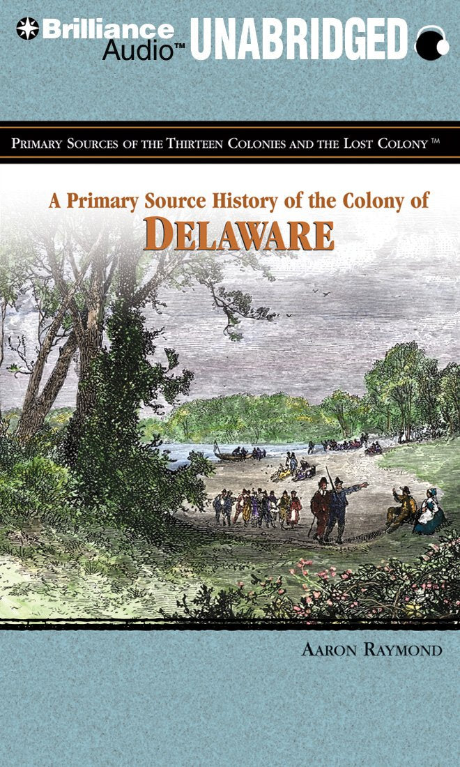 A Primary Source History of the Colony of Delaware (Primary Sources of the Thirteen Colonies and the Lost Colony) Social Sciences