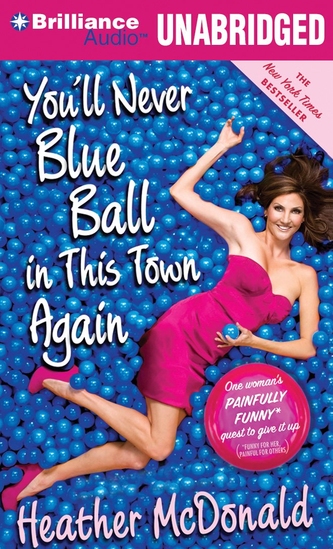 You'll Never Blue Ball in This Town Again: One Woman's Painfully Funny Quest to Give It Up Library Edition Essays & Short Stories