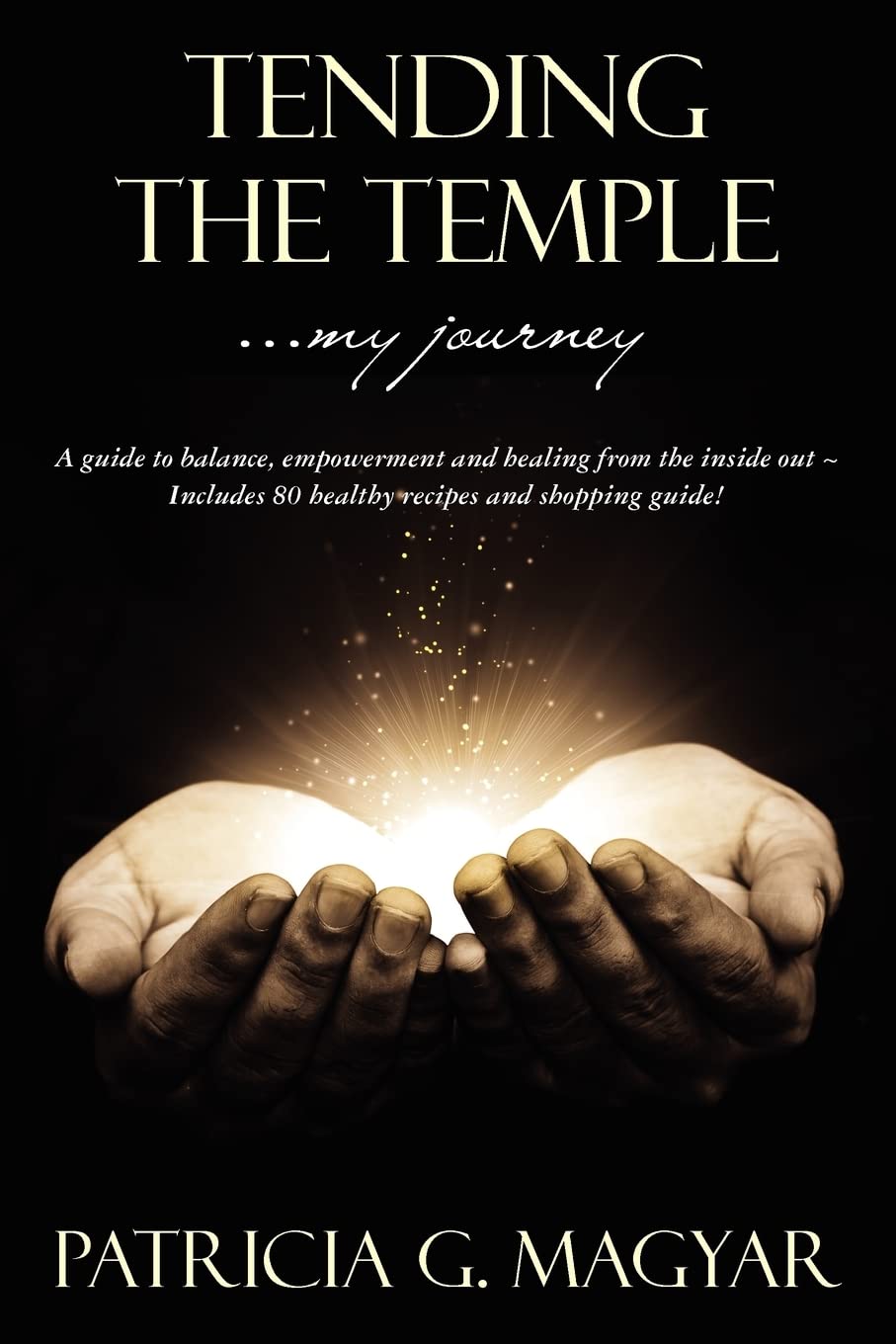Tending The Temple ...my journey: A guide to balance, empowerment and healing from the inside out ~ Includes 80 healthy recipes and shopping guide! Religion & Esotericism