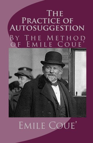 The Practice of Autosuggestion: By The Method of Emile Coue' Books
