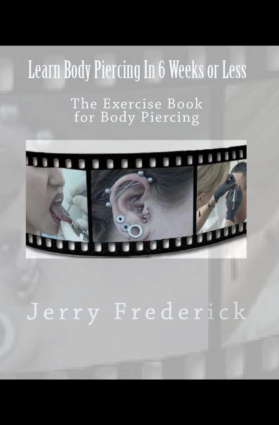Learn Body Piercing in 6 Weeks or Less: The Exercise Book for Body Piercing Learning & Reference