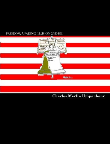 FREEDOM, A Fading Illusion 2nd ed.: Republished by Robert Dale Umpenhour Politics & History