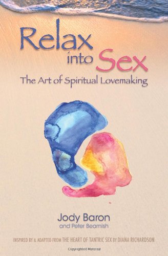 Relax into Sex: The Art of Spiritual Lovemaking Partnership & Love