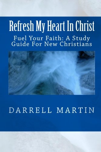 Refresh My Heart In Christ: Fuel Your Faith: A Study Guide For New Christians Religion & Esotericism