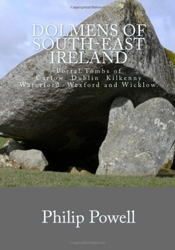 Dolmens of South-East Ireland: The Portal Tombs of counties Carlow,Dublin,Kilkenny,Waterford,Wexford and Wicklow. book