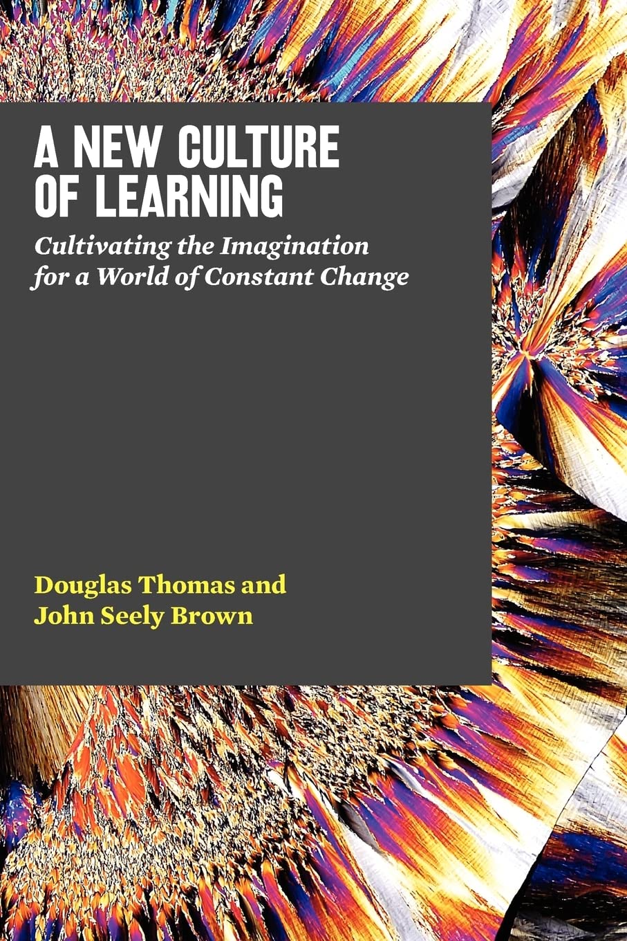 A New Culture of Learning: Cultivating the Imagination for a World of Constant Change Education & Training
